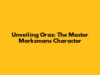 Unveiling Oraz: The Master Marksman's Character