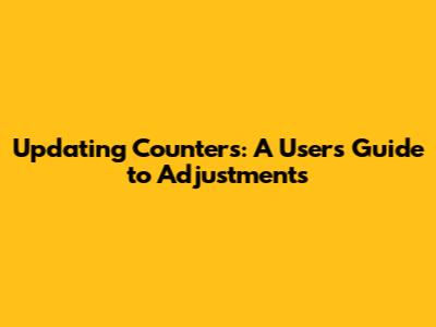 Updating Counters: A User's Guide to Adjustments