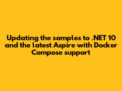 Updating the samples to .NET 10 and the latest Aspire with Docker Compose support