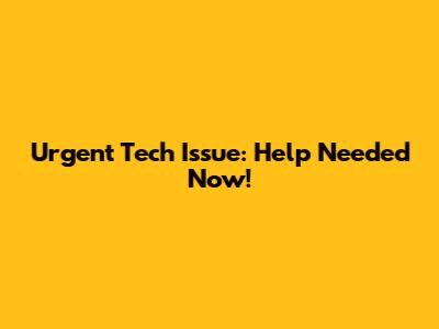 Urgent Tech Issue: Help Needed Now!