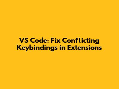 VS Code: Fix Conflicting Keybindings in Extensions