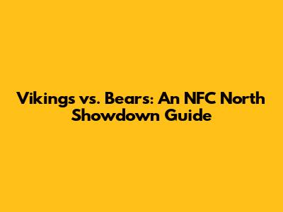 Vikings vs. Bears: An NFC North Showdown Guide