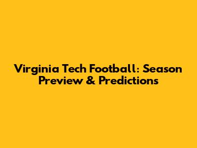Virginia Tech Football: Season Preview & Predictions