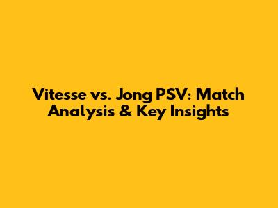 Vitesse vs. Jong PSV: Match Analysis & Key Insights