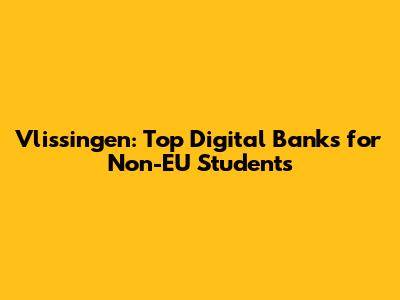 Vlissingen: Top Digital Banks for Non-EU Students