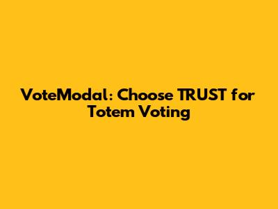 VoteModal: Choose TRUST for Totem Voting