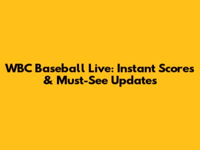 WBC Baseball Live: Instant Scores & Must-See Updates