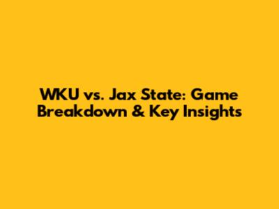 WKU vs. Jax State: Game Breakdown & Key Insights