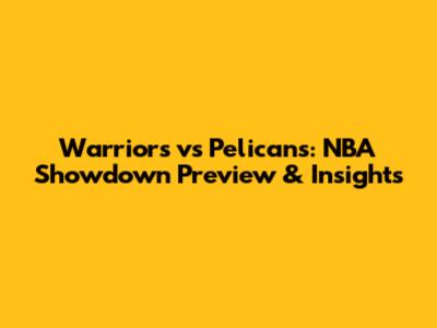 Warriors vs Pelicans: NBA Showdown Preview & Insights