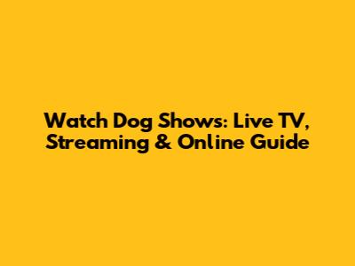 Watch Dog Shows: Live TV, Streaming & Online Guide