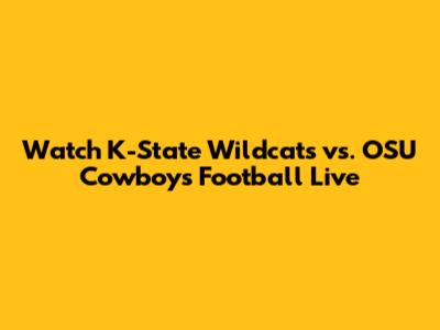 Watch K-State Wildcats vs. OSU Cowboys Football Live