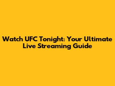 Watch UFC Tonight: Your Ultimate Live Streaming Guide