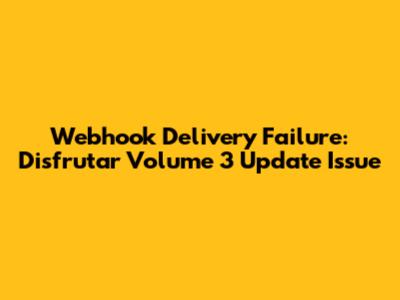 Webhook Delivery Failure: Disfrutar Volume 3 Update Issue