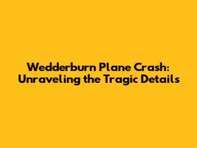 Wedderburn Plane Crash: Unraveling the Tragic Details