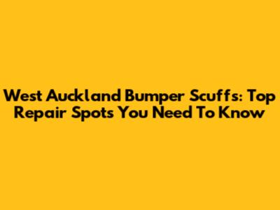 West Auckland Bumper Scuffs: Top Repair Spots You Need To Know