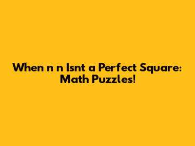 When n*n Isn't a Perfect Square: Math Puzzles!