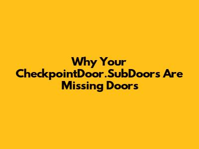 Why Your CheckpointDoor.SubDoors Are Missing Doors