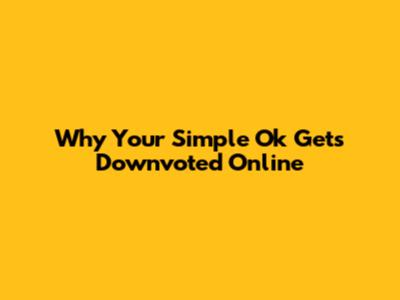 Why Your Simple 'Ok' Gets Downvoted Online