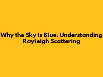Why the Sky is Blue: Understanding Rayleigh Scattering