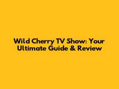 Wild Cherry TV Show: Your Ultimate Guide & Review