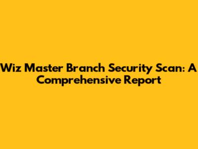 Wiz Master Branch Security Scan: A Comprehensive Report