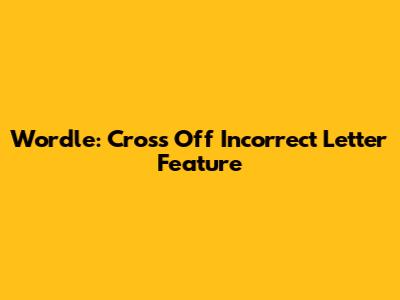 Wordle: Cross Off Incorrect Letter Feature