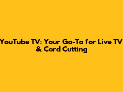 YouTube TV: Your Go-To for Live TV & Cord Cutting