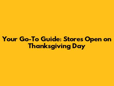 Your Go-To Guide: Stores Open on Thanksgiving Day
