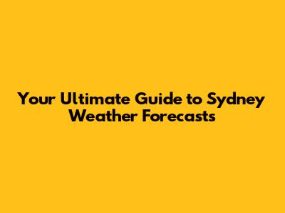 Your Ultimate Guide to Sydney Weather Forecasts