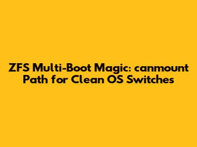 ZFS Multi-Boot Magic: `canmount` Path for Clean OS Switches
