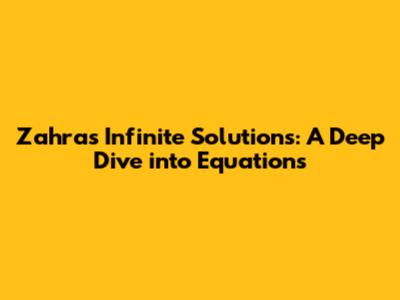 Zahra's Infinite Solutions: A Deep Dive into Equations