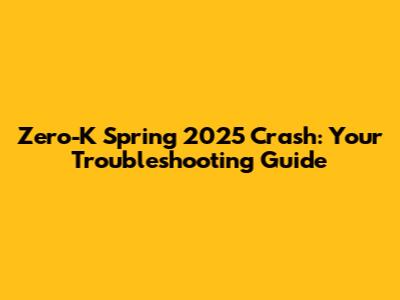 Zero-K Spring 2025 Crash: Your Troubleshooting Guide