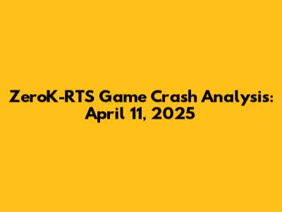 ZeroK-RTS Game Crash Analysis: April 11, 2025