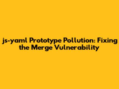 js-yaml Prototype Pollution: Fixing the Merge Vulnerability
